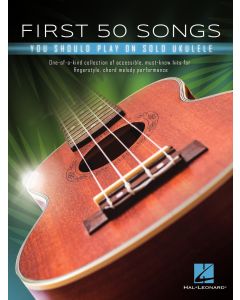  FIRST 50 SONGS YOU SHOULD PLAY UKULELE SOLO 